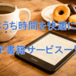 電子書籍サービス一覧！おうち時間を快適に過ごそう！